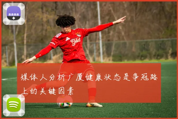 媒体人分析广厦健康状态是争冠路上的关键因素